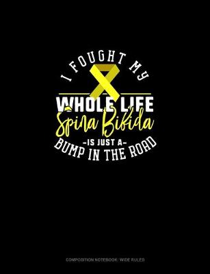 Book cover for I Fought My Whole Life Spina Bifida Is Just A Bump In The Road