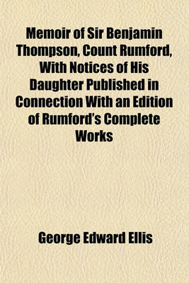 Book cover for Memoir of Sir Benjamin Thompson, Count Rumford, with Notices of His Daughter Published in Connection with an Edition of Rumford's Complete Works