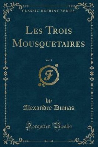 Cover of Les Trois Mousquetaires, Vol. 1 (Classic Reprint)