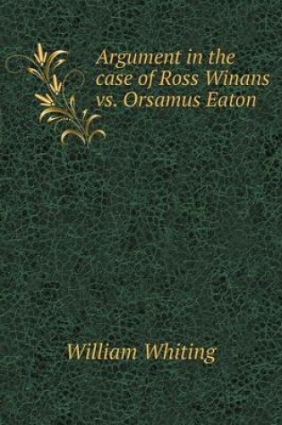 Cover of Argument in the case of Ross Winans vs. Orsamus Eaton