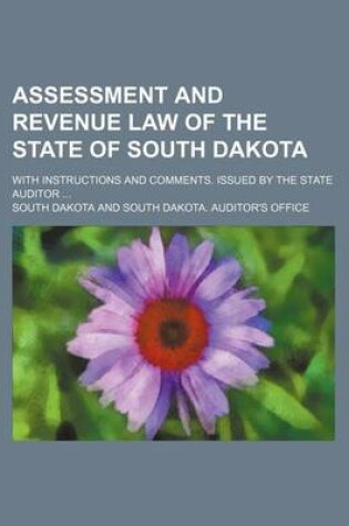 Cover of Assessment and Revenue Law of the State of South Dakota; With Instructions and Comments. Issued by the State Auditor