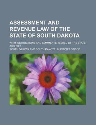 Book cover for Assessment and Revenue Law of the State of South Dakota; With Instructions and Comments. Issued by the State Auditor