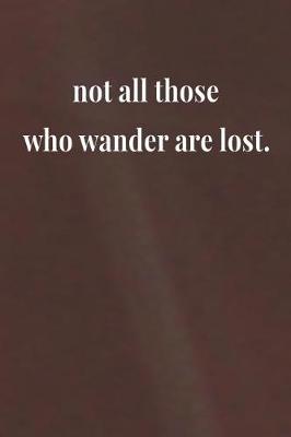 Book cover for Not All Those Who Wander Are Lost.