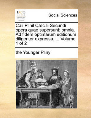 Book cover for Caii Plinil CCILII Secundi Opera Quae Supersunt; Omnia. Ad Fidem Optimarum Editionum Diligenter Expressa. ... Volume 1 of 2