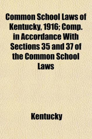 Cover of Common School Laws of Kentucky, 1916; Comp. in Accordance with Sections 35 and 37 of the Common School Laws