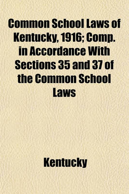 Book cover for Common School Laws of Kentucky, 1916; Comp. in Accordance with Sections 35 and 37 of the Common School Laws