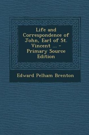 Cover of Life and Correspondence of John, Earl of St. Vincent ... - Primary Source Edition