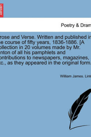 Cover of Prose and Verse. Written and Published in the Course of Fifty Years, 1836-1886. [A Collection in 20 Volumes Made by Mr. Linton of All His Pamphlets and Contributions to Newspapers, Magazines, Etc., as They Appeared in the Original Form.]. Vol. IV