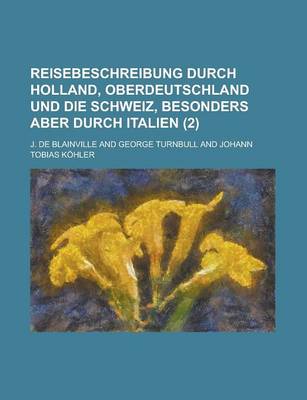 Book cover for Reisebeschreibung Durch Holland, Oberdeutschland Und Die Schweiz, Besonders Aber Durch Italien (2 )