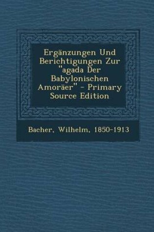 Cover of Erganzungen Und Berichtigungen Zur Agada Der Babylonischen Amoraer - Primary Source Edition