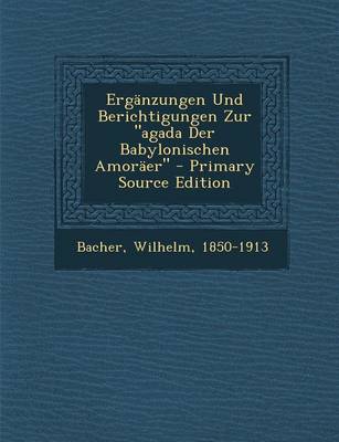 Book cover for Erganzungen Und Berichtigungen Zur Agada Der Babylonischen Amoraer - Primary Source Edition