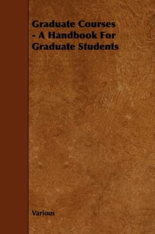 Cover of Graduate Courses - A Handbook For Graduate Students