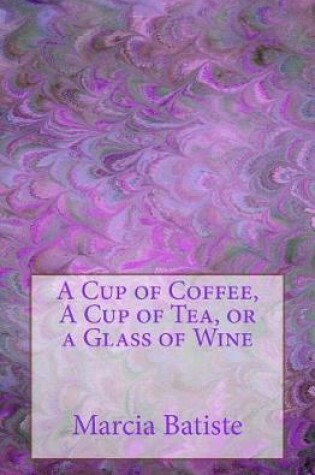 Cover of A Cup of Coffee, A Cup of Tea, or a Glass of Wine