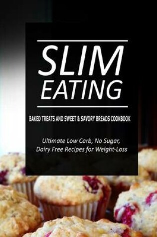 Cover of Slim Eating - Baked Treats and Sweet & Savory Breads Cookbook