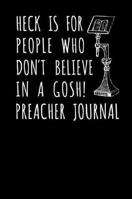 Book cover for Heck Is For People Who Don't Believe In A Gosh Preacher Journal