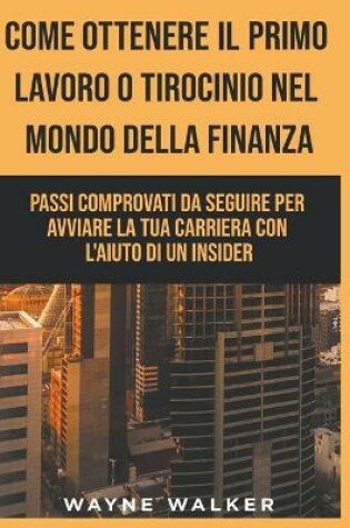 Cover of Come Ottenere Il Primo Lavoro o Tirocinio nel Mondo della Finanza