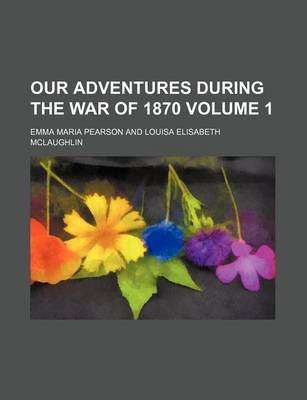 Book cover for Our Adventures During the War of 1870 Volume 1