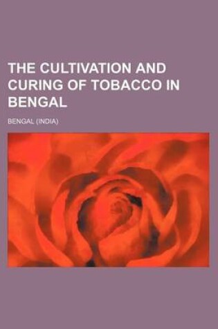 Cover of The Cultivation and Curing of Tobacco in Bengal