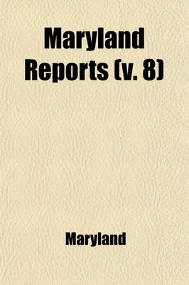 Book cover for Maryland Reports (Volume 8); Containing Cases Argued and Adjudged in the Court of Appeals of Maryland