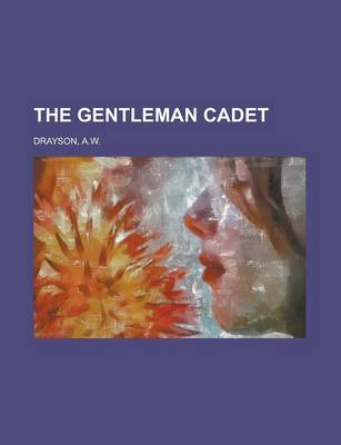 Book cover for The Gentleman Cadet; His Career and Adventures at the Royal Military Academy, Woolwich a Tale of the Past