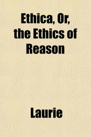 Cover of Ethica, Or, the Ethics of Reason