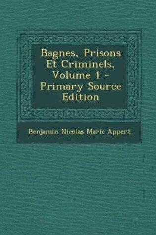 Cover of Bagnes, Prisons Et Criminels, Volume 1 - Primary Source Edition