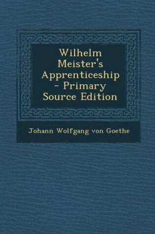 Cover of Wilhelm Meister's Apprenticeship - Primary Source Edition