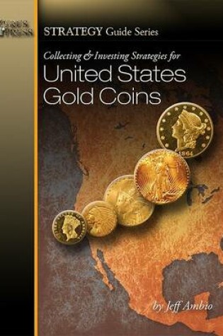 Cover of Collecting and Investing Strategies for United States Gold Coins