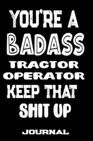 Cover of You're A Badass Tractor Operator Keep That Shit Up