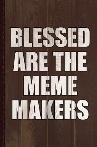 Cover of Blessed Are the Meme Makers Journal Notebook