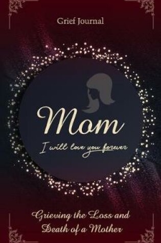 Cover of Mom I Will Love You Forever Grief Journal