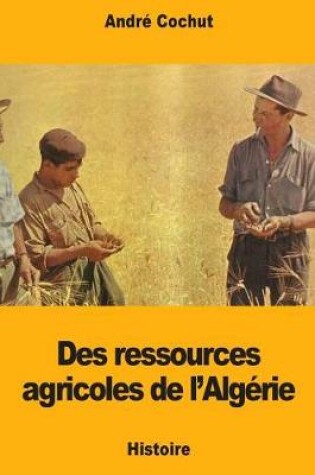 Cover of Des Ressources Agricoles de l'Alg rie