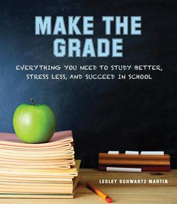 Book cover for Make the Grade: Everything You Need to Study Better, Stress Less, and Succeed in School