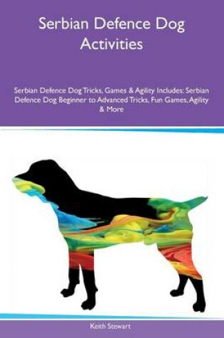 Cover of Serbian Defence Dog Activities Serbian Defence Dog Tricks, Games & Agility Includes