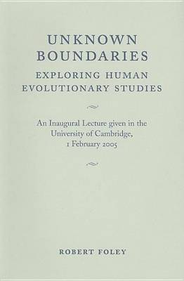 Book cover for Unknown Boundaries: Exploring Human Evolutionary Studies. an Inaugural Lecture Given in the University of Cambridge, 1 February 2005