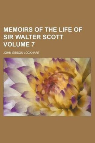 Cover of Memoirs of the Life of Sir Walter Scott Volume 7