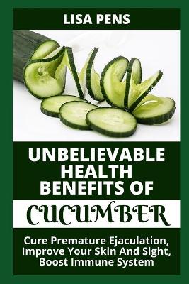 Book cover for Unbelievable H&#1045;&#1040;lth B&#1045;n&#1045;f&#1030;t&#1029; Of Cucumber