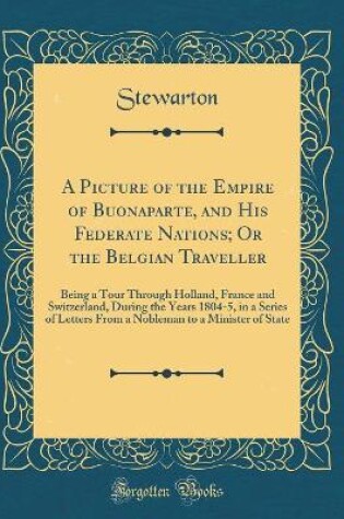 Cover of A Picture of the Empire of Buonaparte, and His Federate Nations; Or the Belgian Traveller