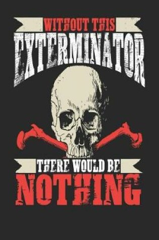 Cover of Without This Exterminator There Would Be Nothing