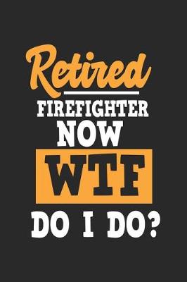 Book cover for Retired Firefighter Now WTF Do I Do