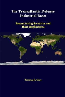 Book cover for The Transatlantic Defense Industrial Base: Restructuring Scenarios and Their Implications