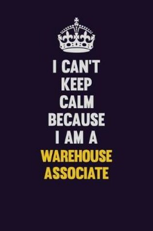 Cover of I Can't Keep Calm Because I Am A Warehouse Associate