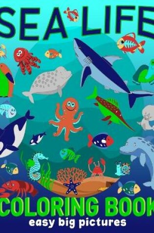 Cover of Sea Life Coloring Book Easy Big Pictures