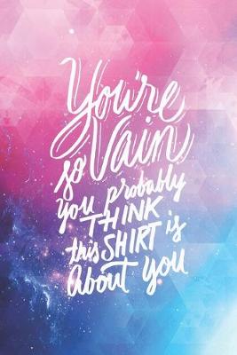 Book cover for You Are So Vain Probably Think This Shirt is About You - Funny Journal