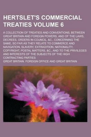 Cover of Hertslet's Commercial Treaties (Volume 6); A Collection of Treaties and Conventions, Between Great Britain and Foreign Powers, and of the Laws