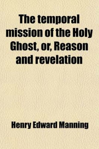 Cover of The Temporal Mission of the Holy Ghost, Or, Reason and Revelation