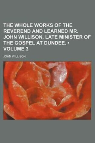 Cover of The Whole Works of the Reverend and Learned Mr. John Willison, Late Minister of the Gospel at Dundee. (Volume 3)