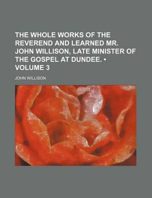 Book cover for The Whole Works of the Reverend and Learned Mr. John Willison, Late Minister of the Gospel at Dundee. (Volume 3)