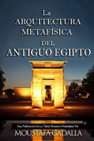 Cover of La ARQUITECTURA METAFISICA DEL ANTIGUO EGIPTO