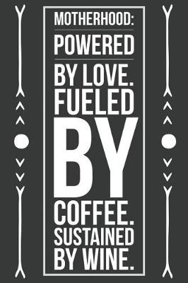 Book cover for Motherhood Powered by Love Fueled by Coffee Sustained by Wine